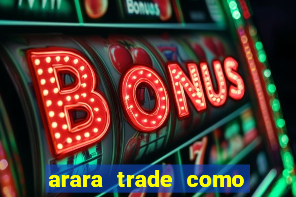 arara trade como ganhar dinheiro